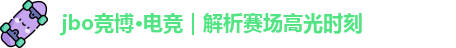 jbo竞博·(电竞)｜带你看懂每一个BP细节